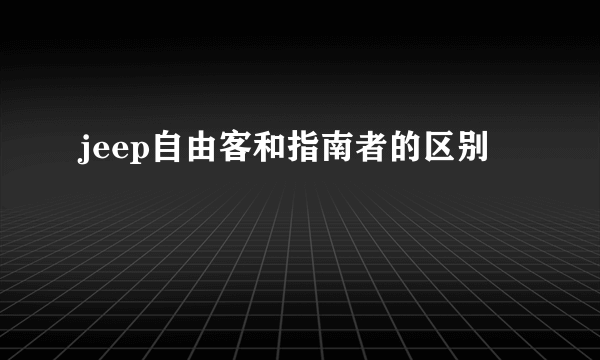 jeep自由客和指南者的区别