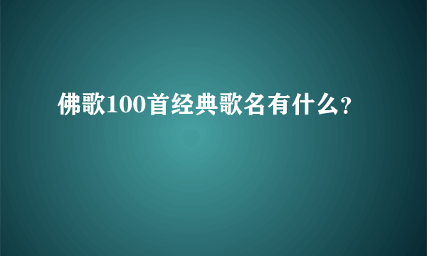 佛歌100首经典歌名有什么？