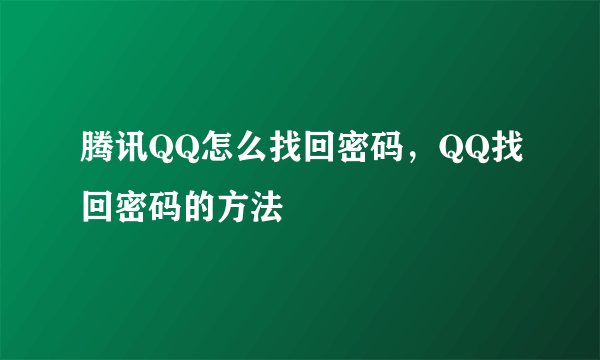 腾讯QQ怎么找回密码，QQ找回密码的方法