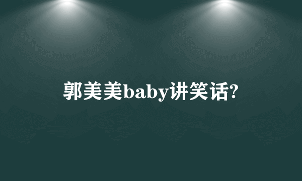 郭美美baby讲笑话?