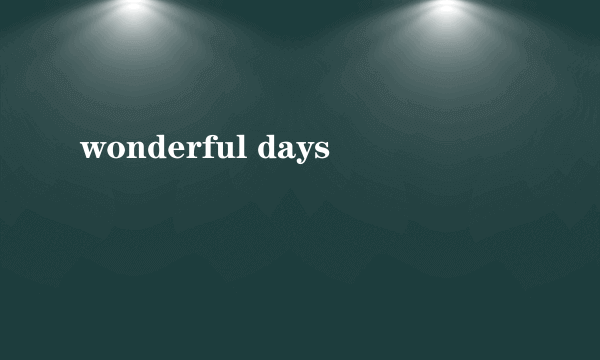 wonderful days