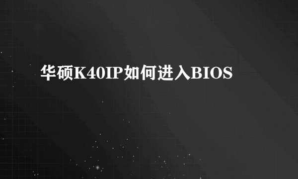 华硕K40IP如何进入BIOS