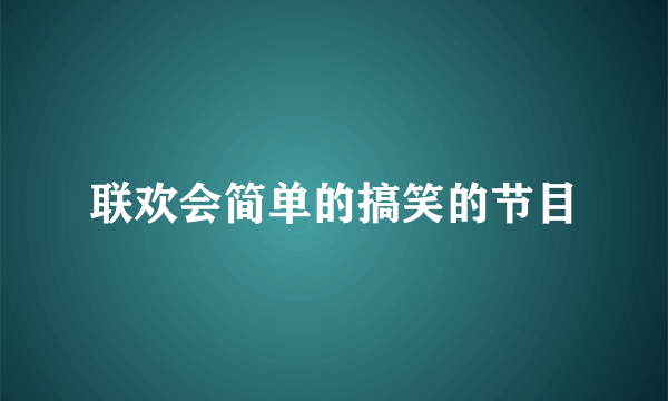 联欢会简单的搞笑的节目