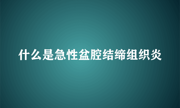 什么是急性盆腔结缔组织炎