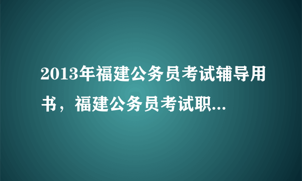 2013年福建公务员考试辅导用书，福建公务员考试职位表中的基层工作经验指哪些？