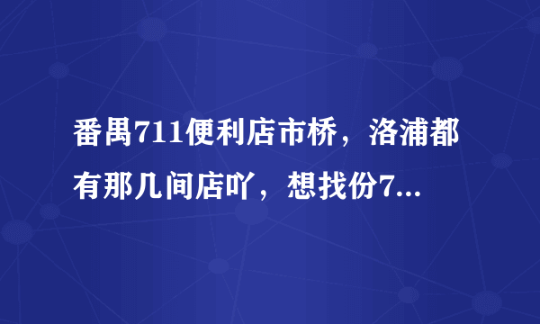 番禺711便利店市桥，洛浦都有那几间店吖，想找份711的工作