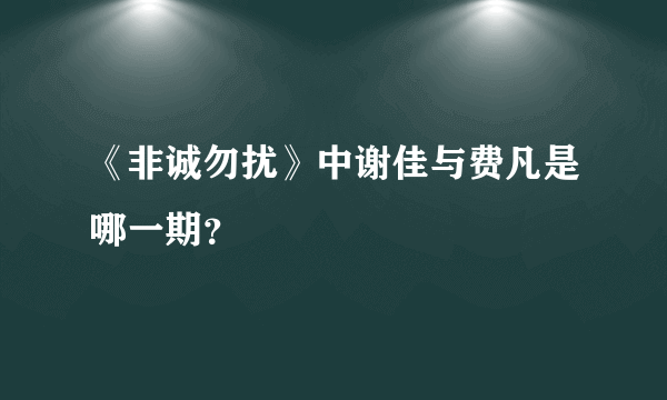 《非诚勿扰》中谢佳与费凡是哪一期？