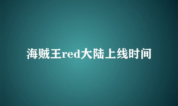 海贼王red大陆上线时间