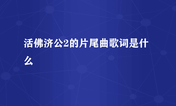 活佛济公2的片尾曲歌词是什么