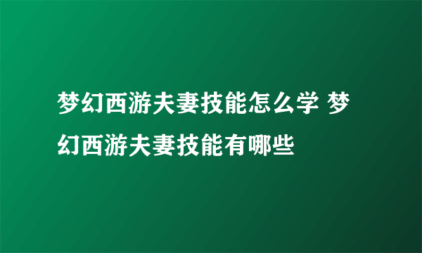 梦幻西游夫妻技能怎么学 梦幻西游夫妻技能有哪些