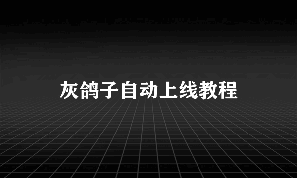 灰鸽子自动上线教程