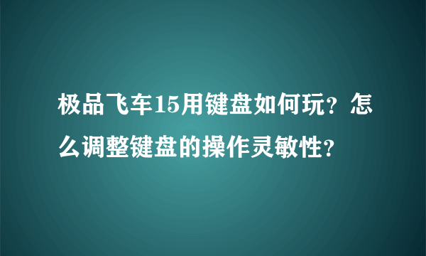 极品飞车15用键盘如何玩？怎么调整键盘的操作灵敏性？