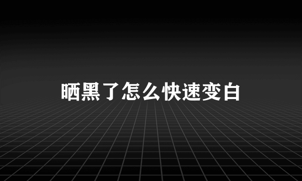 晒黑了怎么快速变白