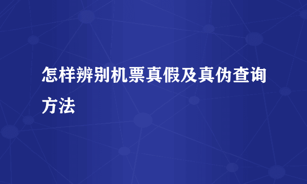 怎样辨别机票真假及真伪查询方法