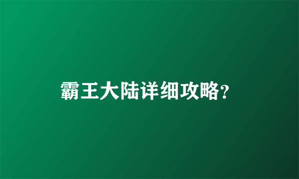 霸王大陆详细攻略？