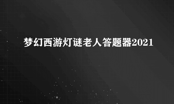 梦幻西游灯谜老人答题器2021