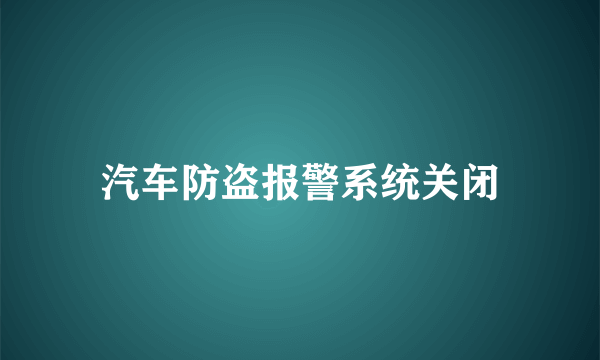 汽车防盗报警系统关闭