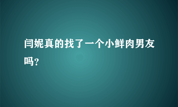 闫妮真的找了一个小鲜肉男友吗？