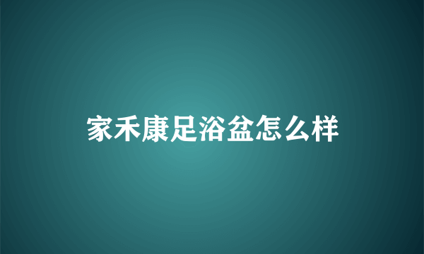 家禾康足浴盆怎么样