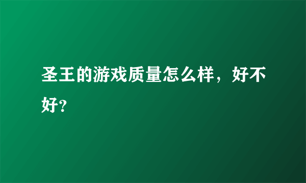 圣王的游戏质量怎么样，好不好？