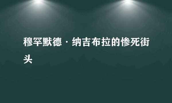 穆罕默德·纳吉布拉的惨死街头