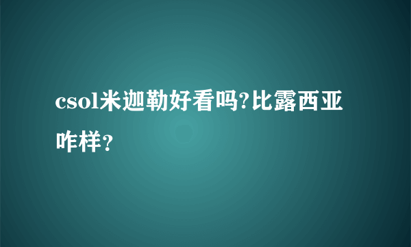 csol米迦勒好看吗?比露西亚咋样？