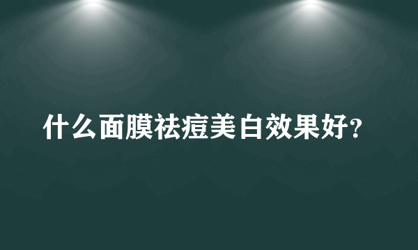 什么面膜祛痘美白效果好？