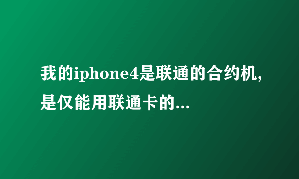 我的iphone4是联通的合约机,是仅能用联通卡的那种,型号是MC603CH 序列号8811933A...