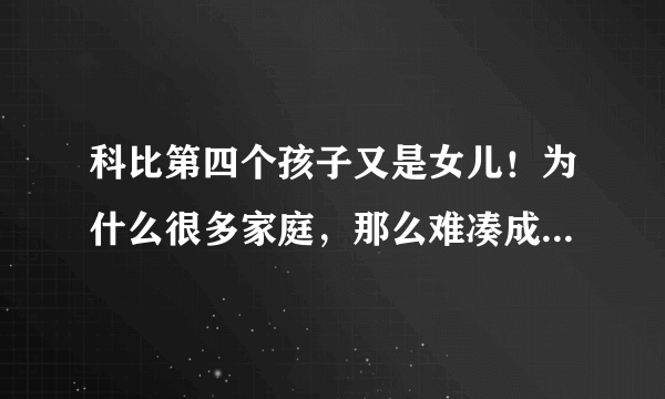 科比第四个孩子又是女儿！为什么很多家庭，那么难凑成“好”字？