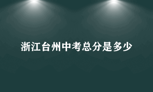 浙江台州中考总分是多少