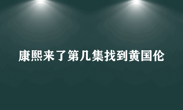 康熙来了第几集找到黄国伦