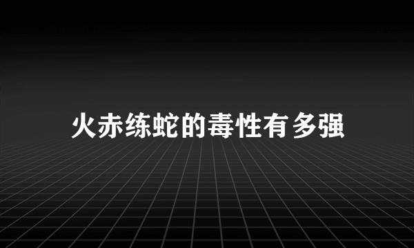 火赤练蛇的毒性有多强