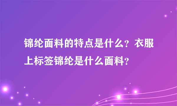 锦纶面料的特点是什么？衣服上标签锦纶是什么面料？