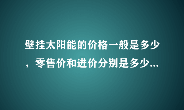 壁挂太阳能的价格一般是多少，零售价和进价分别是多少，我想做代理