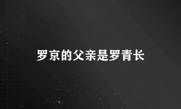 罗京的父亲是罗青长