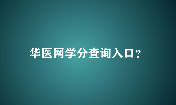 华医网学分查询入口？