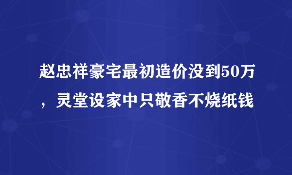 赵忠祥豪宅最初造价没到50万，灵堂设家中只敬香不烧纸钱