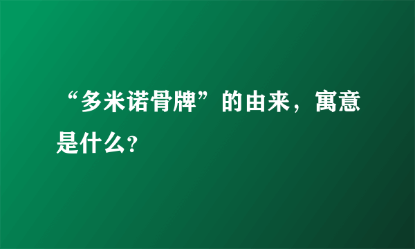 “多米诺骨牌”的由来，寓意是什么？