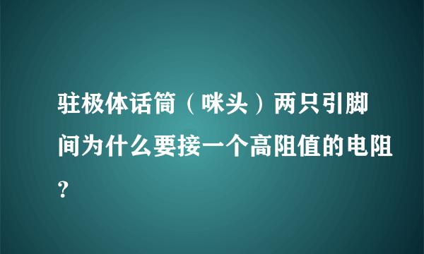 驻极体话筒（咪头）两只引脚间为什么要接一个高阻值的电阻？