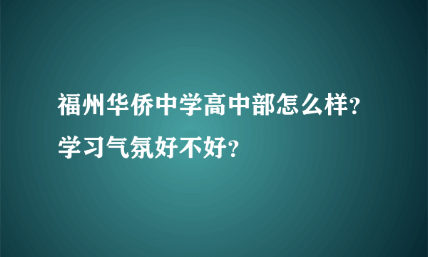 福州华侨中学高中部怎么样？学习气氛好不好？