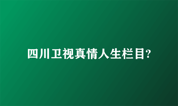 四川卫视真情人生栏目?