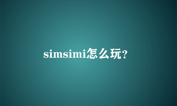 simsimi怎么玩？