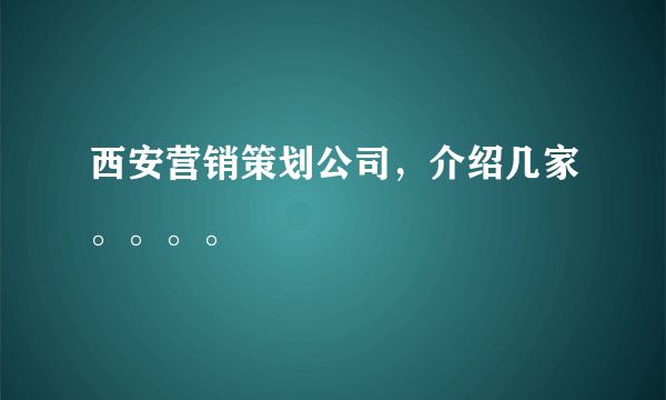 西安营销策划公司，介绍几家。。。。