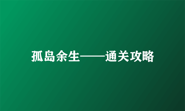 孤岛余生——通关攻略