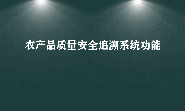 农产品质量安全追溯系统功能