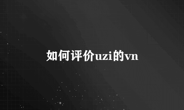 如何评价uzi的vn