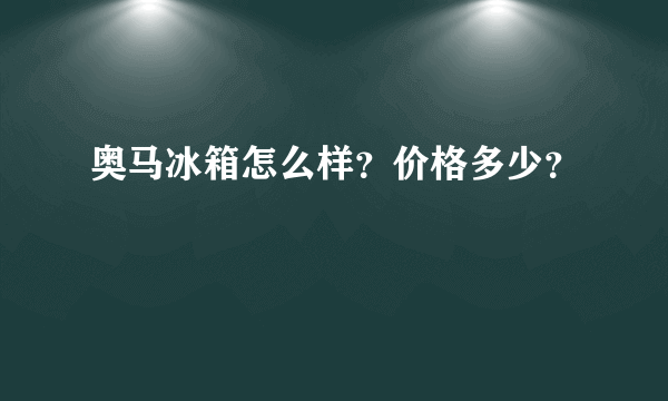 奥马冰箱怎么样？价格多少？