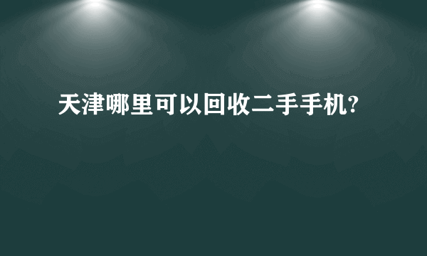 天津哪里可以回收二手手机?