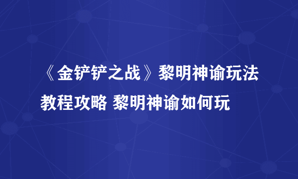 《金铲铲之战》黎明神谕玩法教程攻略 黎明神谕如何玩