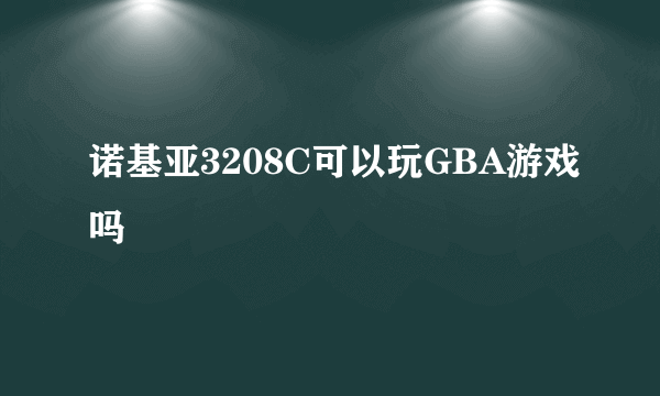 诺基亚3208C可以玩GBA游戏吗